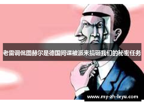 老雷调侃图赫尔是德国间谍被派来搞砸我们的秘密任务 老雷调侃图赫尔是德国间谍被派来搞砸我们的秘密任务