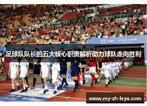 足球队队长的五大核心职责解析助力球队走向胜利