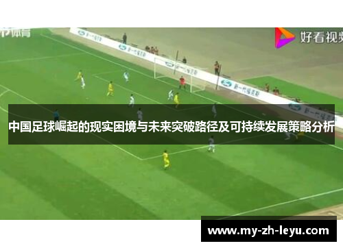 中国足球崛起的现实困境与未来突破路径及可持续发展策略分析 中国足球崛起的现实困境与未来突破路径及可持续发展策略分析