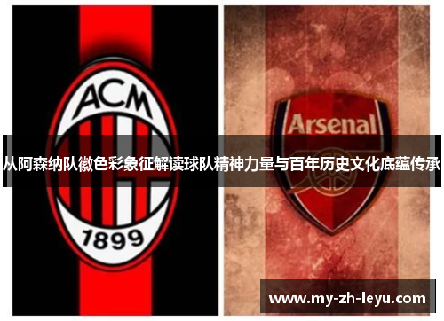 从阿森纳队徽色彩象征解读球队精神力量与百年历史文化底蕴传承