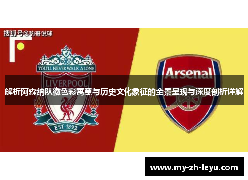 解析阿森纳队徽色彩寓意与历史文化象征的全景呈现与深度剖析详解 解析阿森纳队徽色彩寓意与历史文化象征的全景呈现与深度剖析详解