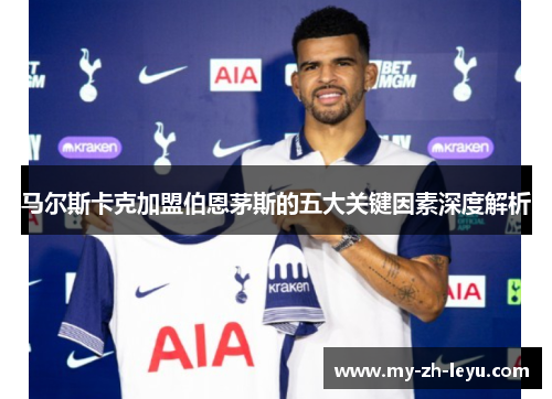 马尔斯卡克加盟伯恩茅斯的五大关键因素深度解析