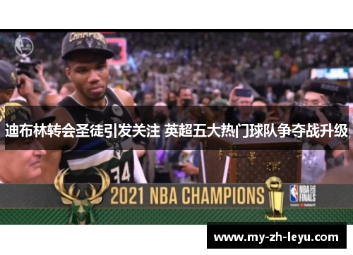 迪布林转会圣徒引发关注 英超五大热门球队争夺战升级