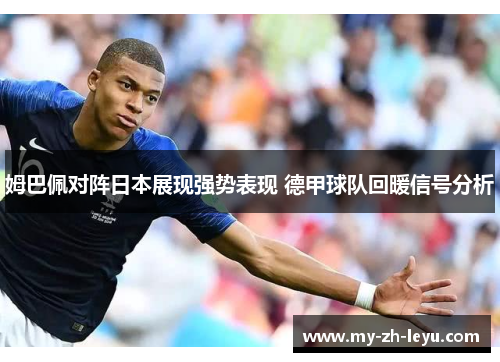 姆巴佩对阵日本展现强势表现 德甲球队回暖信号分析 姆巴佩对阵日本展现强势表现 德甲球队回暖信号分析
