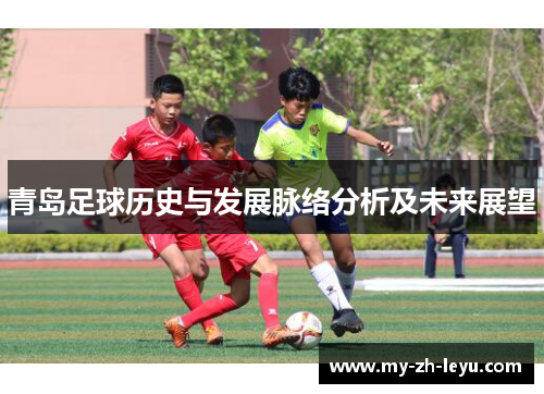 青岛足球历史与发展脉络分析及未来展望 青岛足球历史与发展脉络分析及未来展望