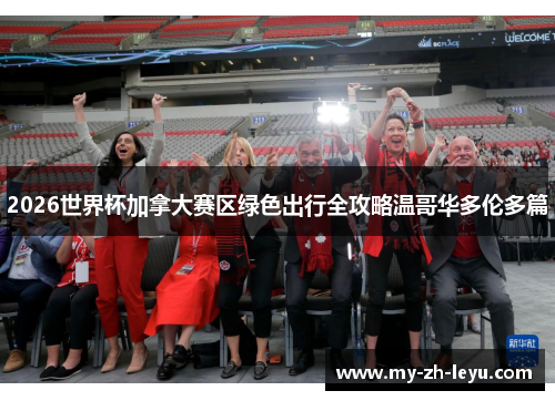 2026世界杯加拿大赛区绿色出行全攻略温哥华多伦多篇 2026世界杯加拿大赛区绿色出行全攻略温哥华多伦多篇