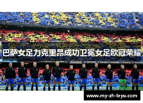 巴萨女足力克里昂成功卫冕女足欧冠荣耀