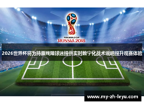 2026世界杯将为持票残障球迷提供实时数字化战术说明提升观赛体验 2026世界杯将为持票残障球迷提供实时数字化战术说明提升观赛体验